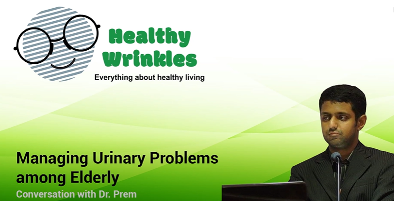 Managing Urinary Problems In The Elderly - expert advice by Dr Prem NN